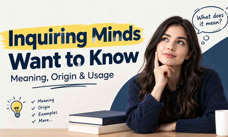 Inquiring Minds Want to Know: Meaning, Origin, and Usage