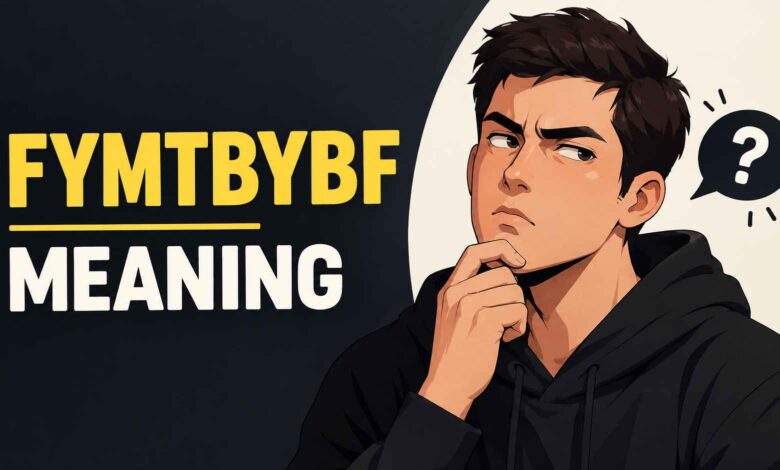 FYMTBYBF Meaning